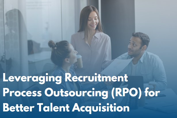 Leveraging Recruitment Process Outsourcing (RPO) for Better Talent Acquisition